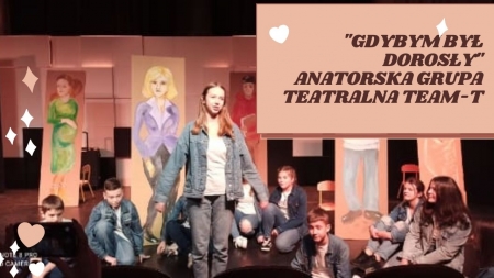 ''Gdybym był dorosły''  występ  szkolnej grupy teatralnej Team -T